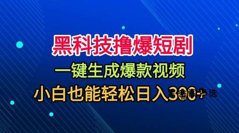 黑科技撸爆短剧，懒人玩法，无需剪辑，一键生成，秒过原创，小白也能轻松日入1k【揭秘】-HeiMiGe