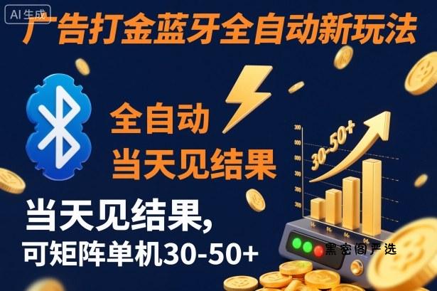 【广告打金】蓝牙全自动新玩法，当天见结果，可矩阵单机30-50+【揭秘】-HeiMiGe
