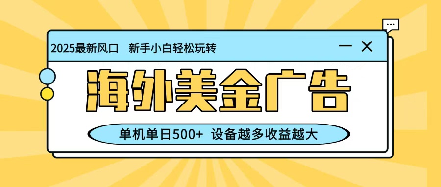 最新蓝海项目，海外美金广告，单机单日500+，可矩阵放大，设备越多收益越大-黑密阁