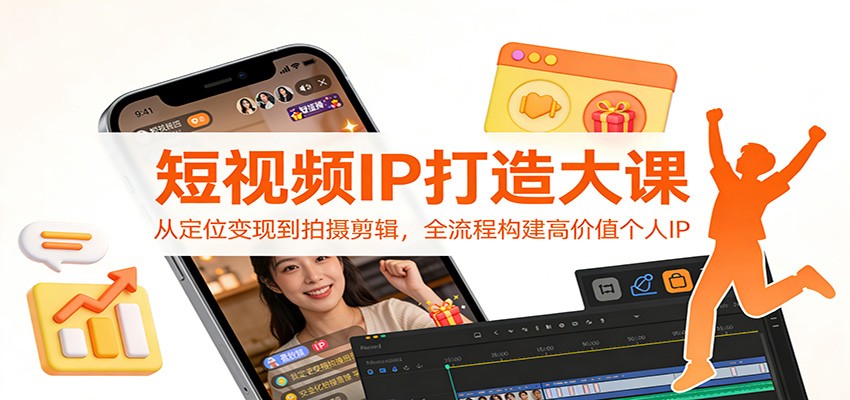 短视频IP打造大课：从定位变现到拍摄剪辑，全流程构建高价值个人IP-黑密阁