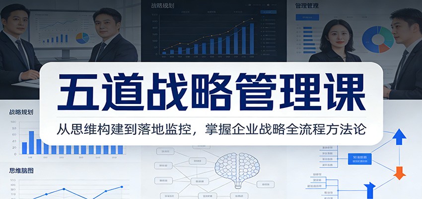 五道战略管理课：从思维构建到落地监控，掌握企业战略全流程方法论-黑密阁